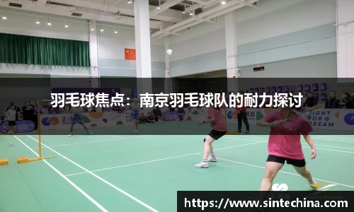 羽毛球焦点：南京羽毛球队的耐力探讨