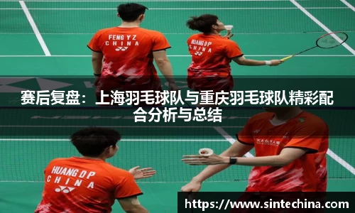 赛后复盘：上海羽毛球队与重庆羽毛球队精彩配合分析与总结