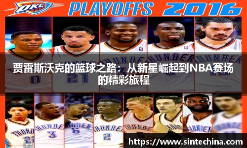 贾雷斯沃克的篮球之路：从新星崛起到NBA赛场的精彩旅程