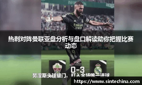 热刺对阵曼联亚盘分析与盘口解读助你把握比赛动态