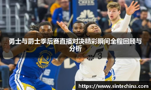 勇士与爵士季后赛直播对决精彩瞬间全程回顾与分析