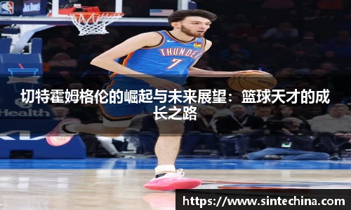 切特霍姆格伦的崛起与未来展望：篮球天才的成长之路